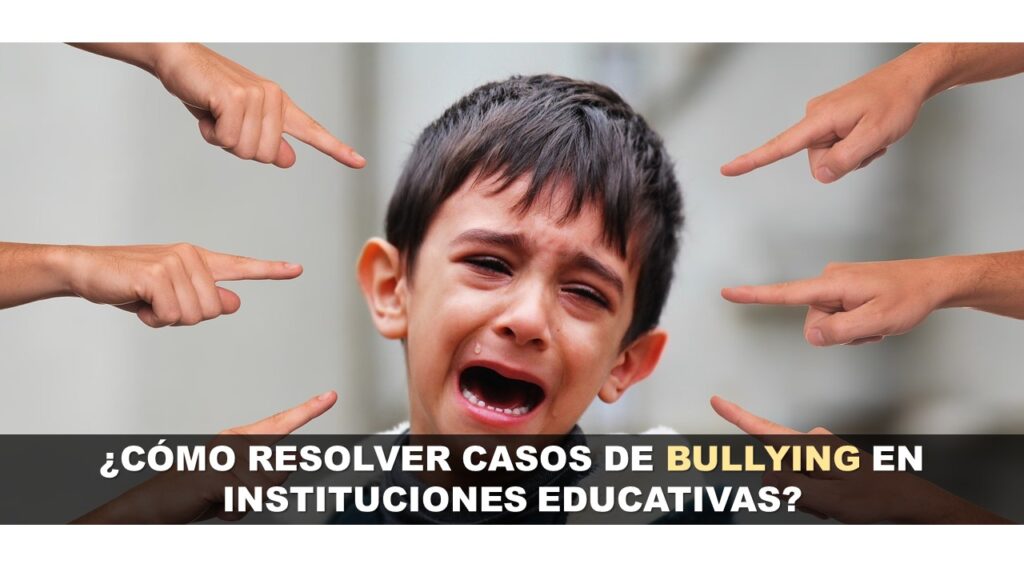 Cómo resolver Casos de Bullying en Instituciones Educativas
