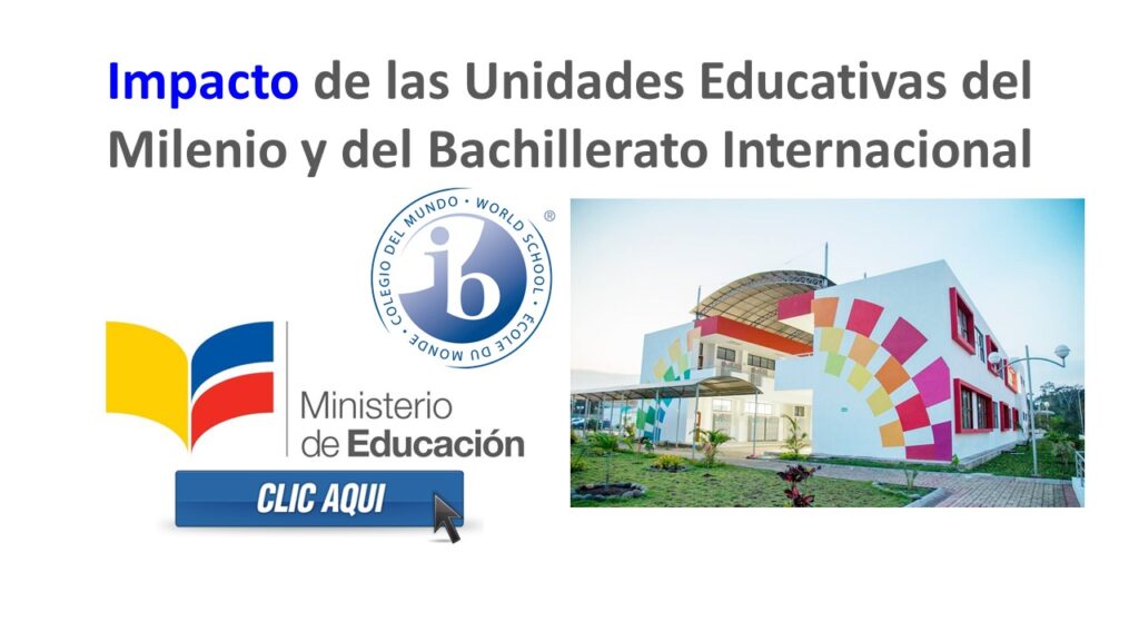 Impacto de las Unidades Educativas del Milenio y del Bachillerato Internacional - MinEduc 2017