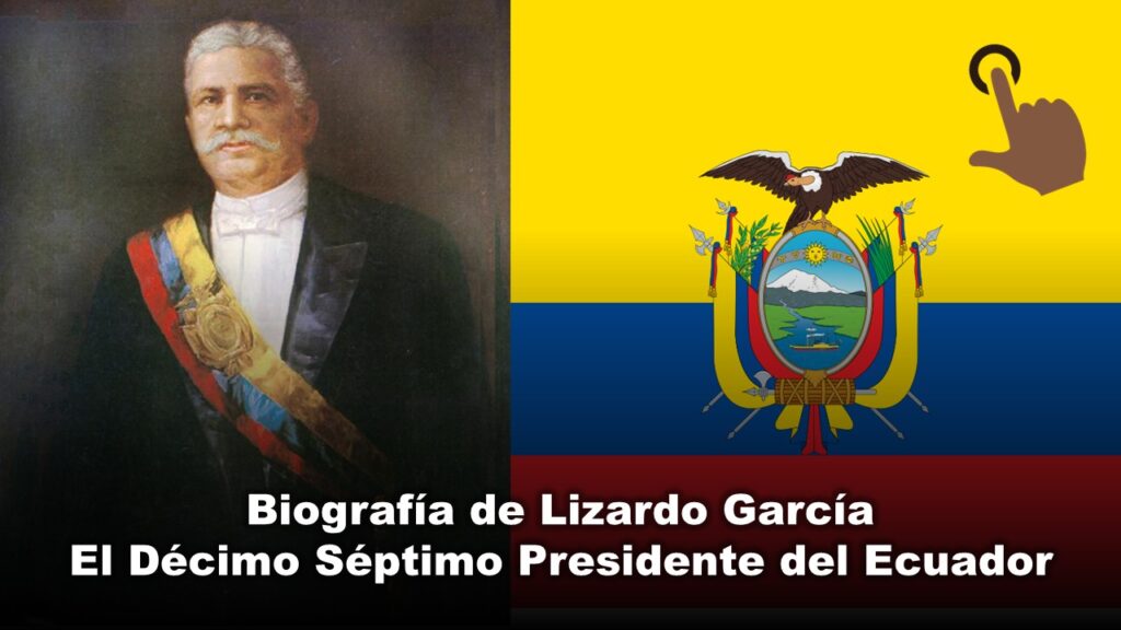 Biografía de Lizardo García, El Décimo Séptimo Presidente del Ecuador